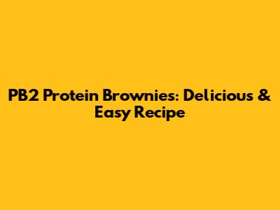 PB2 Protein Brownies: Delicious & Easy Recipe