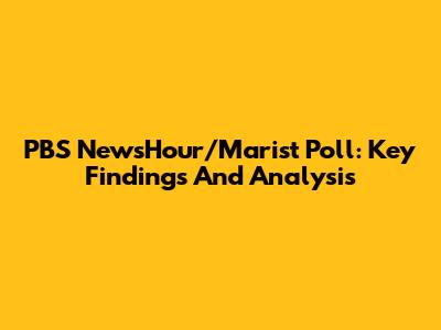 PBS NewsHour/Marist Poll: Key Findings And Analysis