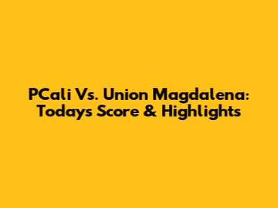 PCali Vs. Union Magdalena: Today's Score & Highlights