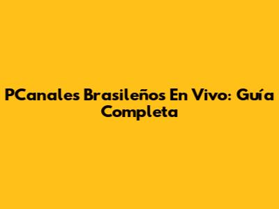 PCanales Brasileños En Vivo: Guía Completa