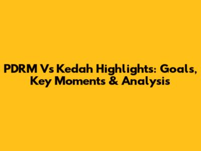 PDRM Vs Kedah Highlights: Goals, Key Moments & Analysis