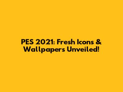 PES 2021: Fresh Icons & Wallpapers Unveiled!