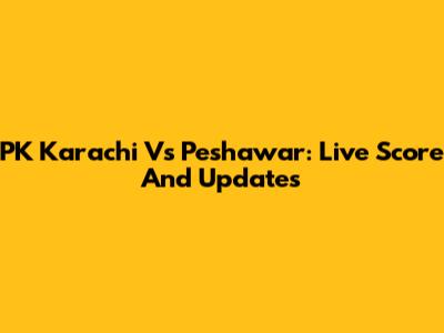 PK Karachi Vs Peshawar: Live Score And Updates