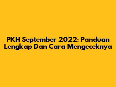 PKH September 2022: Panduan Lengkap Dan Cara Mengeceknya