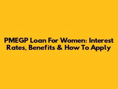 PMEGP Loan For Women: Interest Rates, Benefits & How To Apply