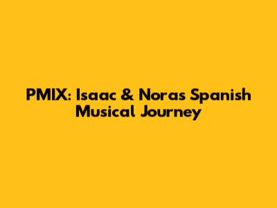 PMIX: Isaac & Nora's Spanish Musical Journey