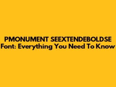 PMONUMENT SEEXTENDEBOLDSE Font: Everything You Need To Know