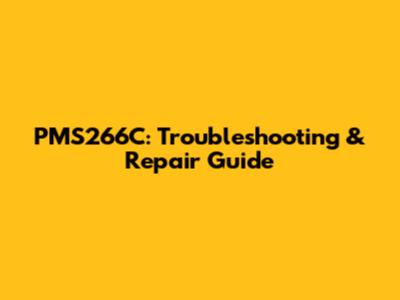 PMS266C: Troubleshooting & Repair Guide