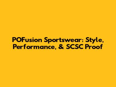 POFusion Sportswear: Style, Performance, & SCSC Proof