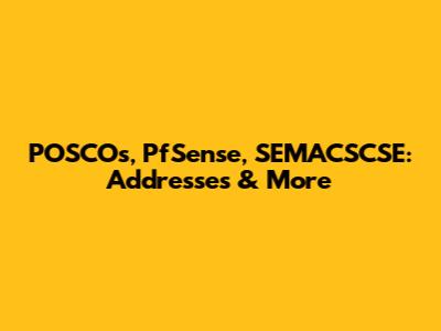 POSCOs, PfSense, SEMACSCSE: Addresses & More