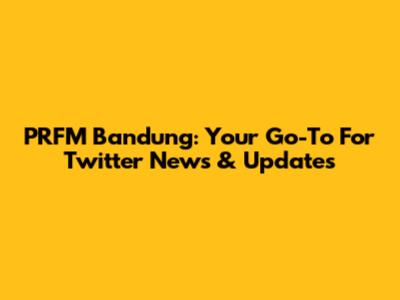 PRFM Bandung: Your Go-To For Twitter News & Updates