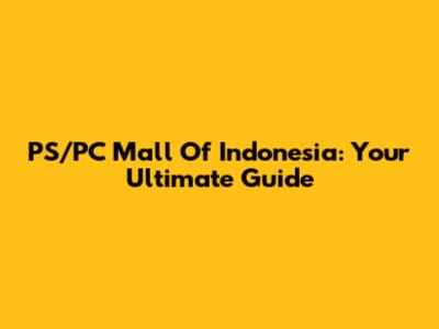 PS/PC Mall Of Indonesia: Your Ultimate Guide