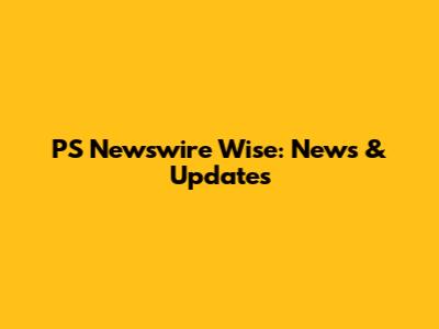 PS Newswire Wise: News & Updates