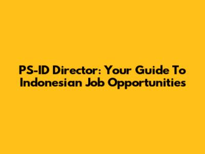 PS-ID Director: Your Guide To Indonesian Job Opportunities
