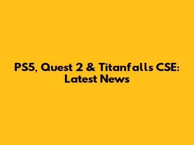 PS5, Quest 2 & Titanfall's CSE: Latest News