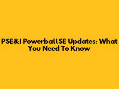 PSE&I PowerballSE Updates: What You Need To Know
