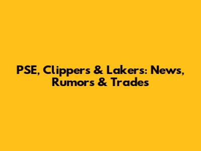 PSE, Clippers & Lakers: News, Rumors & Trades