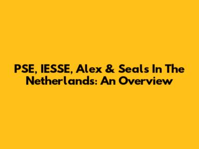 PSE, IESSE, Alex & Seals In The Netherlands: An Overview