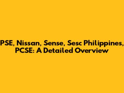 PSE, Nissan, Sense, Sesc Philippines, PCSE: A Detailed Overview