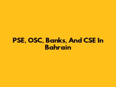 PSE, OSC, Banks, And CSE In Bahrain