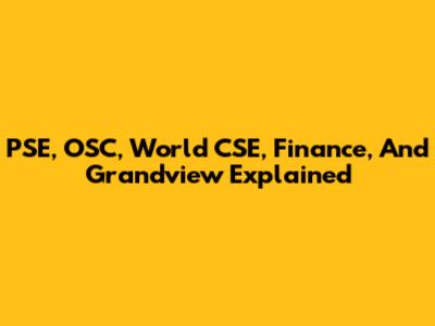 PSE, OSC, World CSE, Finance, And Grandview Explained
