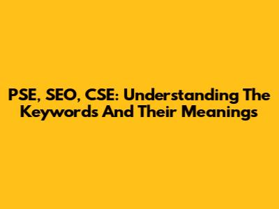 PSE, SEO, CSE: Understanding The Keywords And Their Meanings
