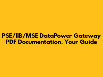 PSE/IIB/MSE DataPower Gateway PDF Documentation: Your Guide