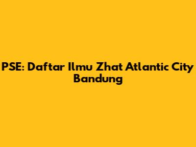 PSE: Daftar Ilmu Zhat Atlantic City Bandung