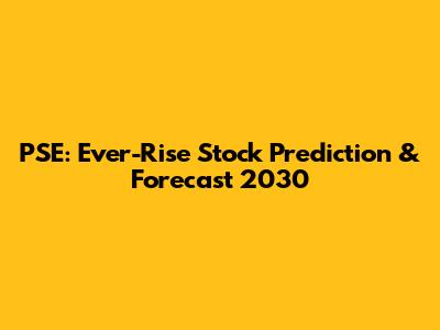 PSE: Ever-Rise Stock Prediction & Forecast 2030