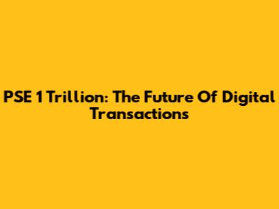 PSE 1 Trillion: The Future Of Digital Transactions