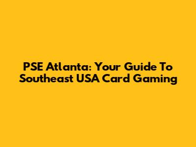 PSE Atlanta: Your Guide To Southeast USA Card Gaming