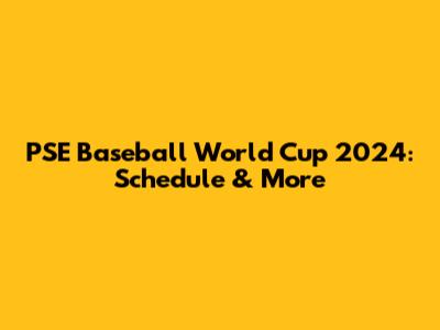 PSE Baseball World Cup 2024: Schedule & More