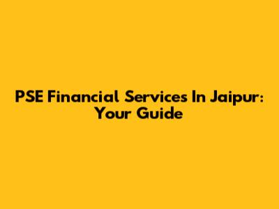 PSE Financial Services In Jaipur: Your Guide