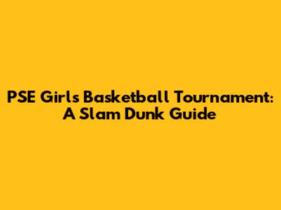 PSE Girls' Basketball Tournament: A Slam Dunk Guide
