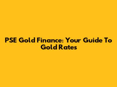 PSE Gold Finance: Your Guide To Gold Rates