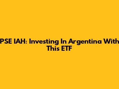 PSE IAH: Investing In Argentina With This ETF