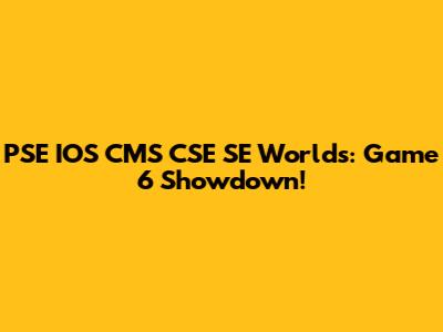 PSE IOS CMS CSE SE Worlds: Game 6 Showdown!