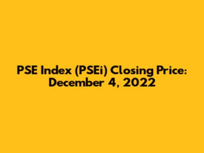 PSE Index (PSEi) Closing Price: December 4, 2022
