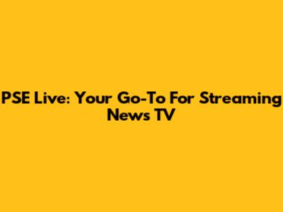 PSE Live: Your Go-To For Streaming News TV
