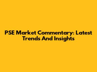 PSE Market Commentary: Latest Trends And Insights