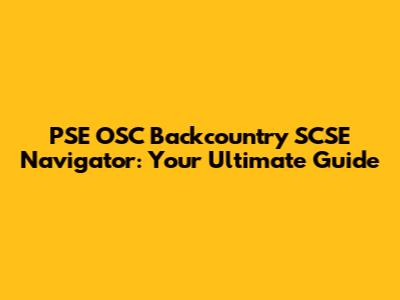 PSE OSC Backcountry SCSE Navigator: Your Ultimate Guide