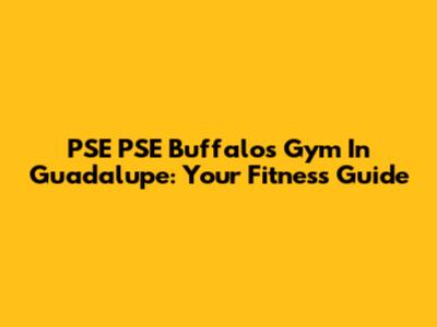 PSE PSE Buffalos Gym In Guadalupe: Your Fitness Guide
