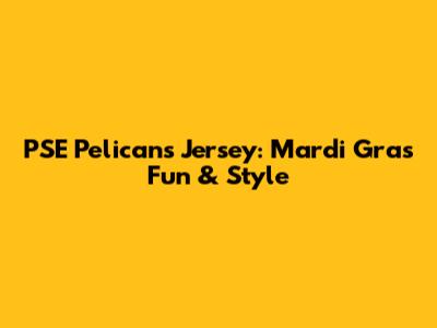 PSE Pelicans Jersey: Mardi Gras Fun & Style