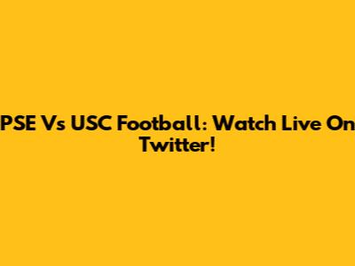 PSE Vs USC Football: Watch Live On Twitter!