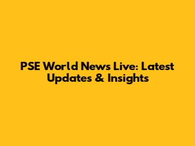 PSE World News Live: Latest Updates & Insights