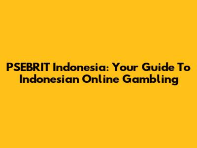PSEBRIT Indonesia: Your Guide To Indonesian Online Gambling