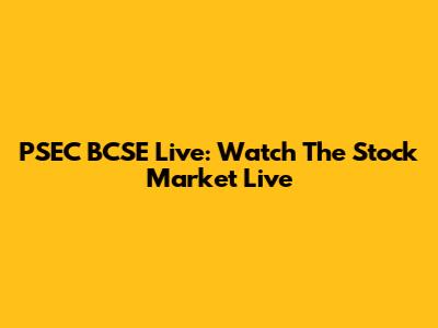 PSEC BCSE Live: Watch The Stock Market Live