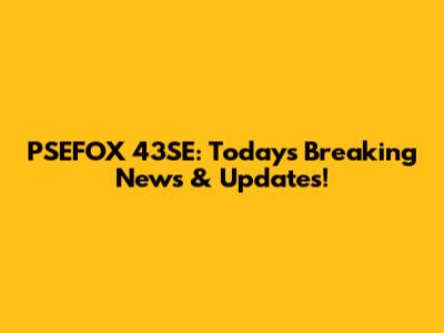 PSEFOX 43SE: Today's Breaking News & Updates!
