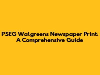 PSEG Walgreens Newspaper Print: A Comprehensive Guide