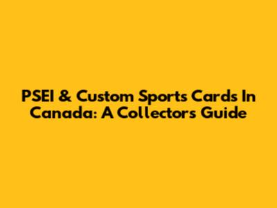 PSEI & Custom Sports Cards In Canada: A Collector's Guide